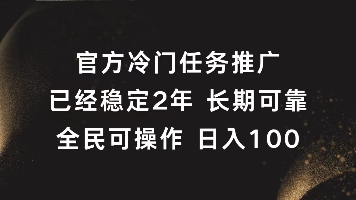 官方冷门任务，已经稳定2年，长期可靠日入100+-亿起创业网-副业兼职月入过万