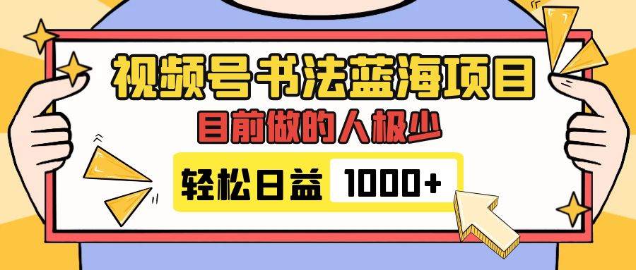 视频号书法蓝海项目，目前做的人极少，流量可观，变现简单，日入1000+-亿起创业网-副业兼职月入过万-自媒体、引流推广、网赚项目、短视频、技术教程等创业项目资源