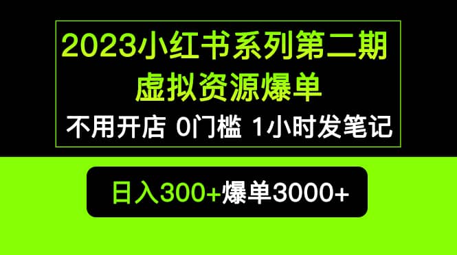 2023小红书系列第二期 虚拟资源私域变现爆单,不用开店简单暴利0门槛发笔记-亿起创业网-副业兼职月入过万-自媒体、引流推广、网赚项目、短视频、技术教程等创业项目资源