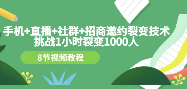 手机+直播+社群+招商邀约裂变技术：挑战1小时裂变1000人（8节视频教程）-亿盟网-副业月入过万