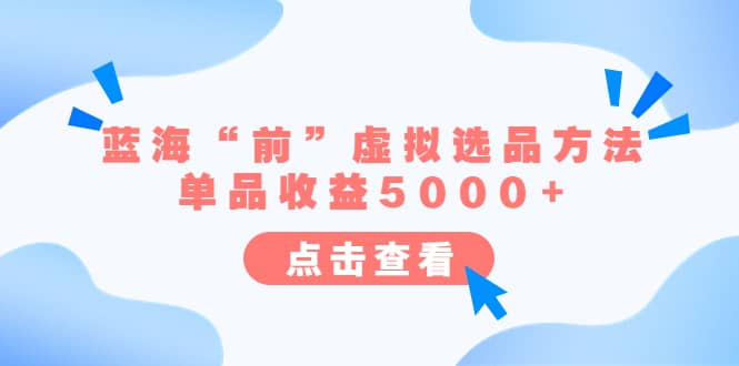 某公众号付费文章《蓝海“前”虚拟选品方法：单品收益5000+》-亿盟网-副业月入过万