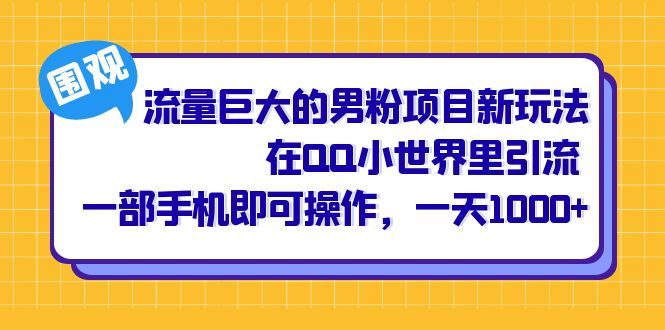 流量巨大的男粉项目新玩法,在QQ小世界里引流 一部手机即可操作,一天1000+-亿起创业网-副业兼职月入过万-自媒体、引流推广、网赚项目、短视频、技术教程等创业项目资源