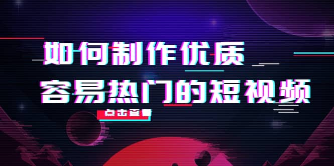 如何制作优质容易热门的短视频:别人没有的,我们都有 实操经验总结-亿盟网-副业月入过万