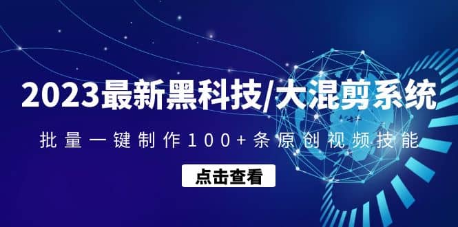 2023最新黑科技/大混剪系统:批量一键制作100+条原创视频技能-亿起创业网-副业兼职月入过万-自媒体、引流推广、网赚项目、短视频、技术教程等创业项目资源