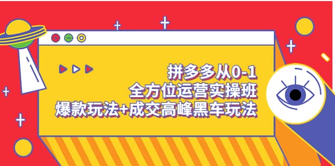 拼多多从0-1全方位运营实操班:爆款玩法+成交高峰黑车玩法(价值1280)-亿起创业网-副业兼职月入过万-自媒体、引流推广、网赚项目、短视频、技术教程等创业项目资源