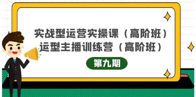 实战型运营实操课第9期+运营型主播训练营第9期,高阶班(51节课)-亿起创业网-副业兼职月入过万-自媒体、引流推广、网赚项目、短视频、技术教程等创业项目资源