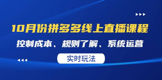 某收费10月份拼多多线上直播课： 控制成本、规则了解、系统运营。实时玩法-亿起创业网-副业兼职月入过万-自媒体、引流推广、网赚项目、短视频、技术教程等创业项目资源