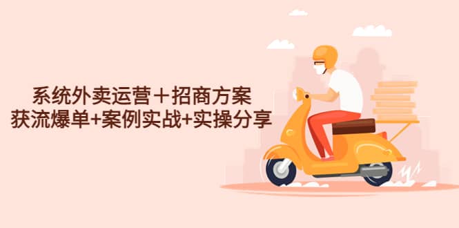 系统外卖运营+招商方案,获流爆单+案例实战+实操分享-亿起创业网-副业兼职月入过万-自媒体、引流推广、网赚项目、短视频、技术教程等创业项目资源