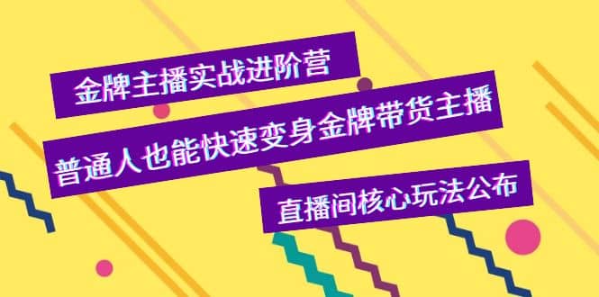 金牌主播实战进阶营,普通人也能快速变身金牌带货主播,直播间核心玩法公布-亿起创业网-副业兼职月入过万-自媒体、引流推广、网赚项目、短视频、技术教程等创业项目资源