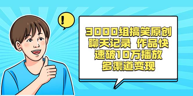 3000组搞笑原创聊天记录 作品快速破10万播放 多渠道变现-亿盟网-副业月入过万