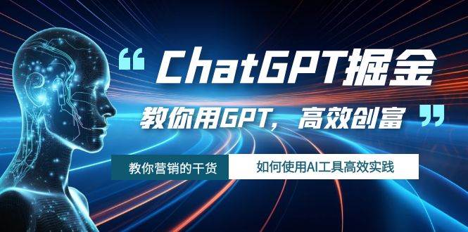 ChatGPT掘金，教你用GPT，高效创富！如何使用AI工具高效实践-亿起创业网-副业兼职月入过万