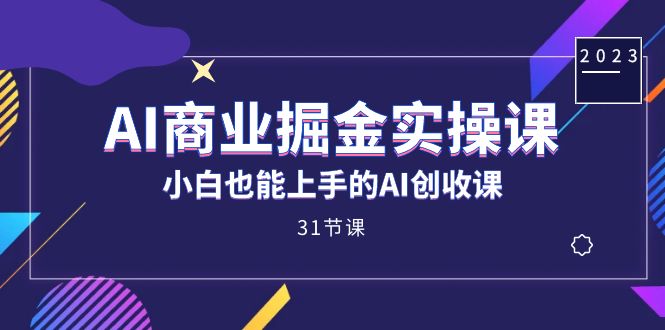 AI商业掘金实操课,小白也能上手的AI创收课(31课)-亿盟网-副业月入过万
