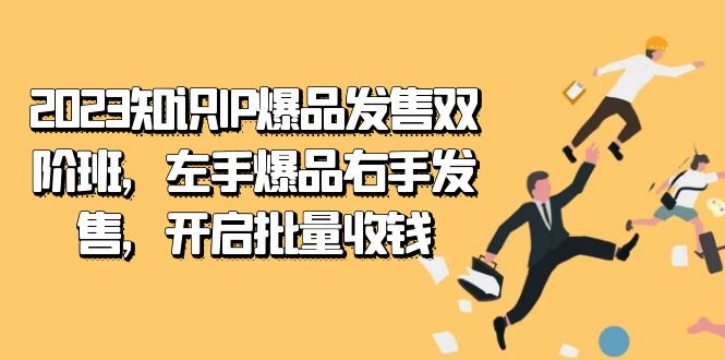 2023知识IP-爆品发售双 阶班,左手爆品右手发售,开启批量收钱-亿盟网-副业月入过万