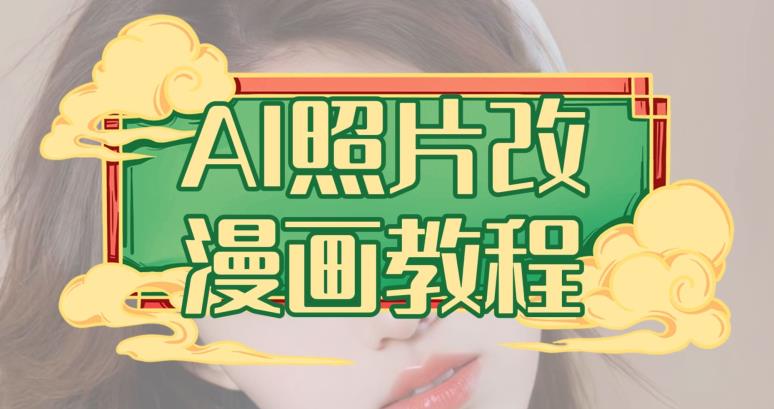 AI照片改漫画教程，0基础小白也能操作【揭秘】-亿起创业网-副业兼职月入过万-自媒体、引流推广、网赚项目、短视频、技术教程等创业项目资源