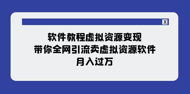 软件教程虚拟资源变现：带你全网引流卖虚拟资源软件，月入过万（11节课）-亿盟网-副业月入过万