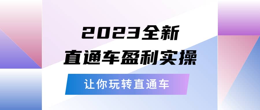 2023全新直通车·盈利实操：从底层，策略到搭建，让你玩转直通车-亿起创业网-副业兼职月入过万-自媒体、引流推广、网赚项目、短视频、技术教程等创业项目资源