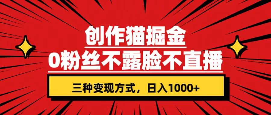 创作猫掘金,0粉丝不直播不露脸,三种变现方式 日入1000+轻松上手(附资料)-亿盟网-副业月入过万