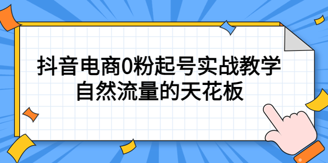 4月最新线上课,抖音电商0粉起号实战教学,自然流量的天花板-亿起创业网-副业兼职月入过万-自媒体、引流推广、网赚项目、短视频、技术教程等创业项目资源