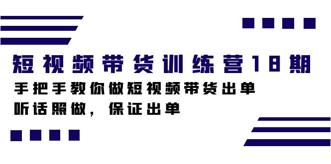 短视频带货训练营18期,手把手教你做短视频带货出单,听话照做,保证出单-亿盟网-副业月入过万