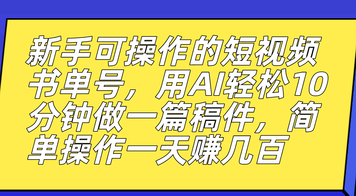 新手可操作的短视频书单号，用AI轻松10分钟做一篇稿件，一天轻松赚几百-亿盟网-副业月入过万