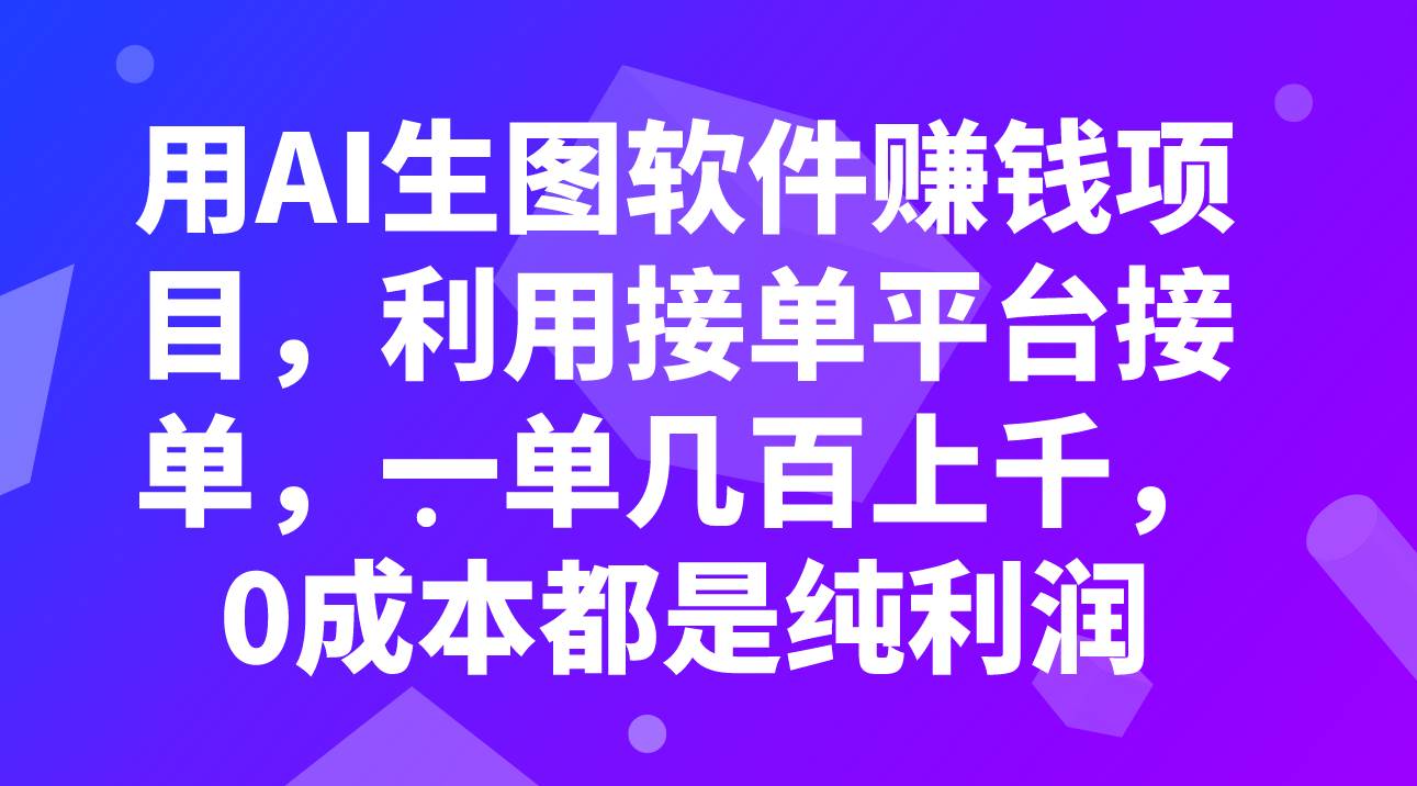 用AI生图软件赚钱项目,利用接单平台接单,一单几百上千,0成本都是纯利润-亿起创业网-副业兼职月入过万-自媒体、引流推广、网赚项目、短视频、技术教程等创业项目资源