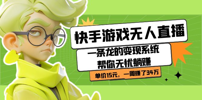 快手游戏无人直播:一条龙的变现系统帮你无忧躺赚 单价15元,一周赚了34万-亿盟网-副业月入过万