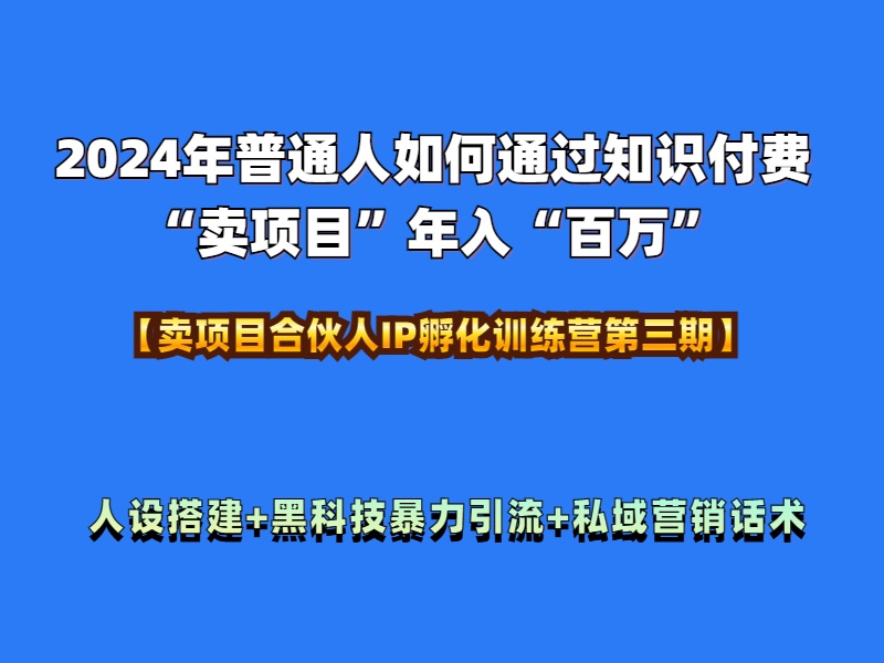 2024年普通人如何通过知识付费“卖项目”年入“百万”人设搭建-黑科技暴力引流-全流程-亿起创业网-副业兼职月入过万-自媒体、引流推广、网赚项目、短视频、技术教程等创业项目资源