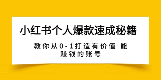 小红书个人爆款速成秘籍 教你从0-1打造有价值 能赚钱的账号（原价599）-亿起创业网-副业兼职月入过万-自媒体、引流推广、网赚项目、短视频、技术教程等创业项目资源