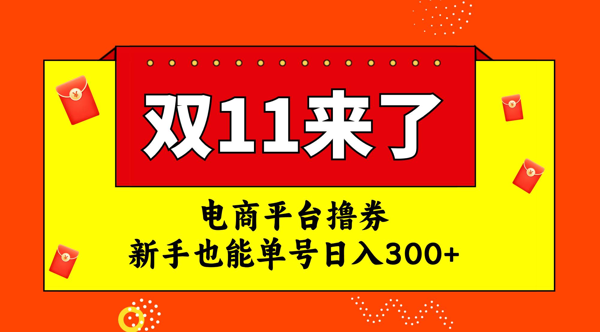 电商平台撸券，双十一红利期，新手也能单号日入300+-亿起创业网-副业兼职月入过万-自媒体、引流推广、网赚项目、短视频、技术教程等创业项目资源