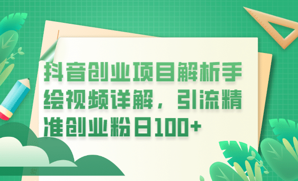 抖音创业项目解析手绘视频详解，引流精准创业粉日100+-亿起创业网-副业兼职月入过万