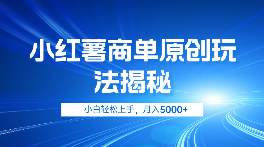 小红薯商单玩法揭秘，小白轻松上手，月入5000+-亿起创业网-副业兼职月入过万-自媒体、引流推广、网赚项目、短视频、技术教程等创业项目资源