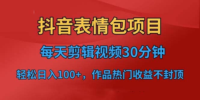 抖音表情包项目,每天剪辑表情包上传短视频平台,日入3位数+已实操跑通-亿盟网-副业月入过万
