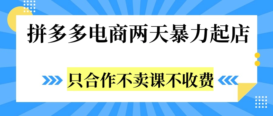 拼多多两天暴力起店,只合作不卖课不收费-亿起创业网-副业兼职月入过万-自媒体、引流推广、网赚项目、短视频、技术教程等创业项目资源