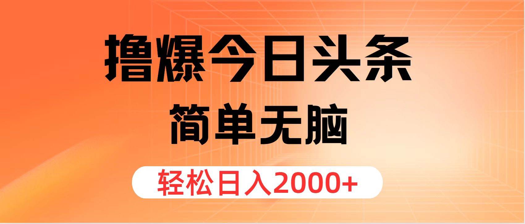 撸爆今日头条,简单无脑,日入2000+-亿起创业网-副业兼职月入过万-自媒体、引流推广、网赚项目、短视频、技术教程等创业项目资源