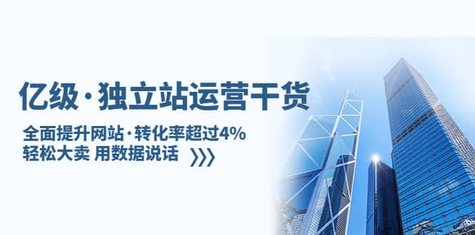 独立站运营干货：全面提升网站·转化率超过4%，轻松大卖 用数据说话-亿起创业网-副业兼职月入过万