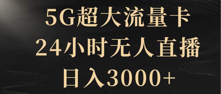 5G超大流量卡,24小时无人直播,日入3000+-亿盟网-副业月入过万