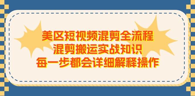 美区短视频混剪全流程，混剪搬运实战知识，每一步都会详细解释操作-亿起创业网-副业兼职月入过万-自媒体、引流推广、网赚项目、短视频、技术教程等创业项目资源