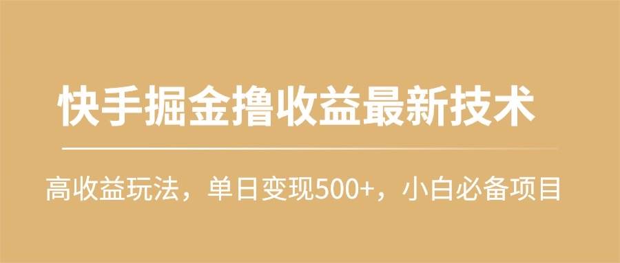 快手掘金撸收益最新技术，高收益玩法，单日变现500+，小白必备项目-亿盟网-副业月入过万