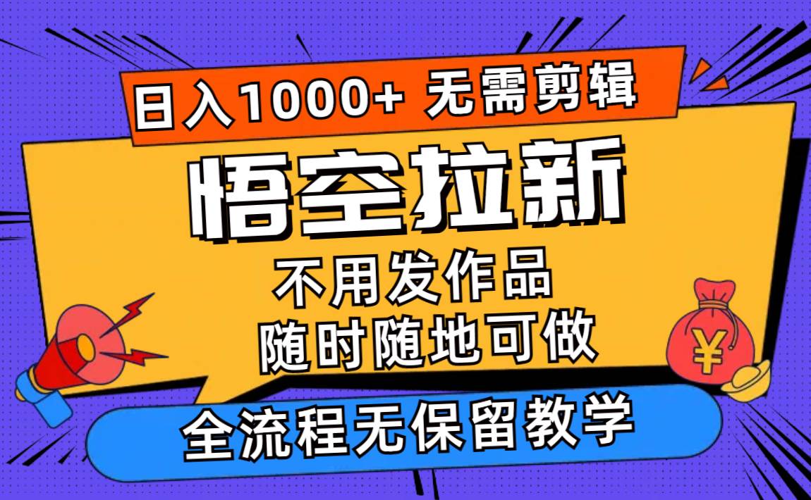 悟空拉新日入1000+无需剪辑当天上手，一部手机随时随地可做，全流程无...-亿起创业网-副业兼职月入过万-自媒体、引流推广、网赚项目、短视频、技术教程等创业项目资源