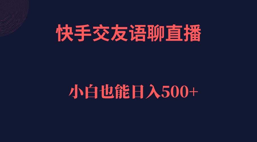 快手交友语聊直播,轻松日入500+-亿盟网-副业月入过万