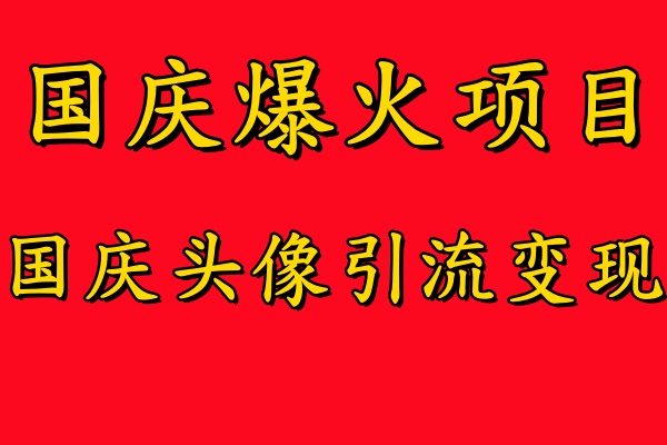 国庆爆火风口项目——国庆头像引流变现，零门槛高收益，小白也能起飞-亿起创业网-副业兼职月入过万-自媒体、引流推广、网赚项目、短视频、技术教程等创业项目资源