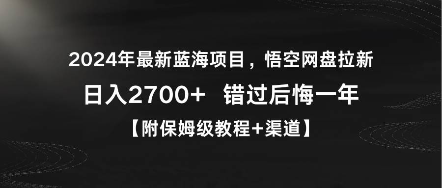 2024年最新蓝海项目,悟空网盘拉新,日入2700+错过后悔一年【附保姆级教...-亿起创业网-副业兼职月入过万-自媒体、引流推广、网赚项目、短视频、技术教程等创业项目资源