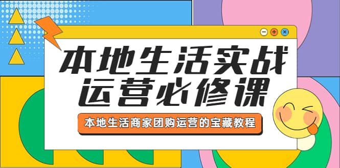 本地生活实战运营必修课，本地生活商家-团购运营的宝藏教程-亿起创业网-副业兼职月入过万