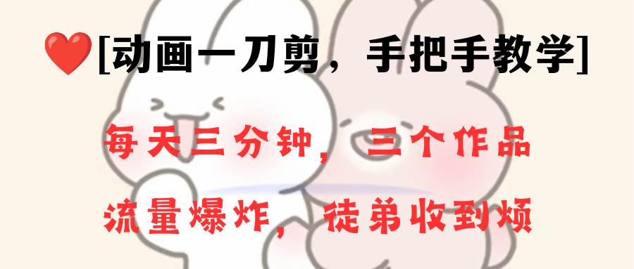 动画一刀剪项目，一分钟一条原创，流量爆炸，一个月收徒28个，小白轻松上手-亿盟网-副业月入过万