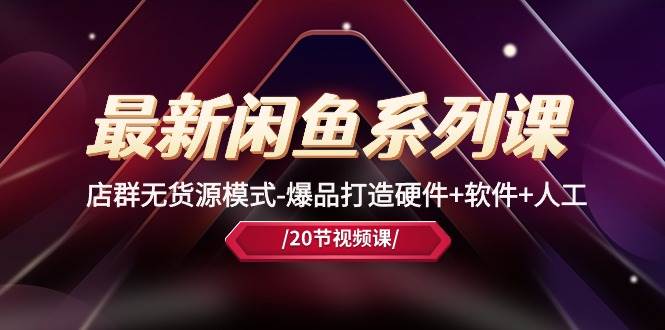 最新闲鱼系列课,店群无货源模式-爆品打造硬件+软件+人工(20节课)-亿盟网-副业月入过万