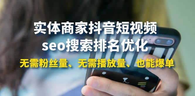 实体商家抖音短视频seo搜索排名优化：无需粉丝量、无需播放量、也能爆单-亿起创业网-副业兼职月入过万