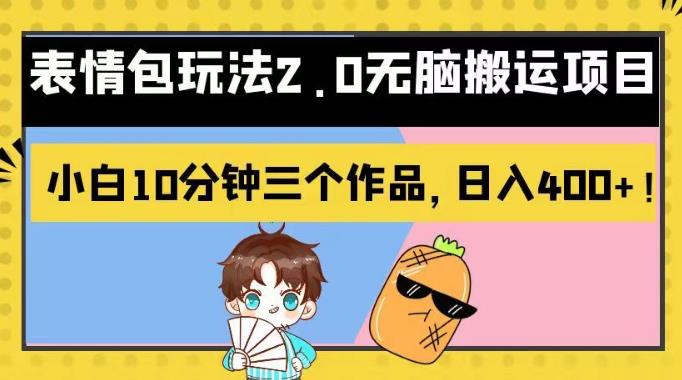 表情包玩法2.0无脑搬运项目，小白10分钟三个作品，日入400+！【揭秘】-亿起创业网-副业兼职月入过万-自媒体、引流推广、网赚项目、短视频、技术教程等创业项目资源