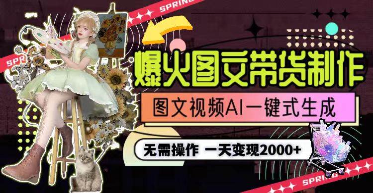 一天利润2000+，爆火图文带货制作,图片文案视频AI一键式生成，无需操作-亿起创业网-副业兼职月入过万-自媒体、引流推广、网赚项目、短视频、技术教程等创业项目资源