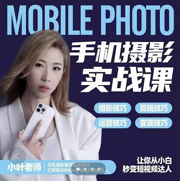 小叶老师手机摄影实战课：思维+实操，适合新手一站式拍摄剪辑教学，让你从小白秒变短视频达人-亿盟网-副业月入过万