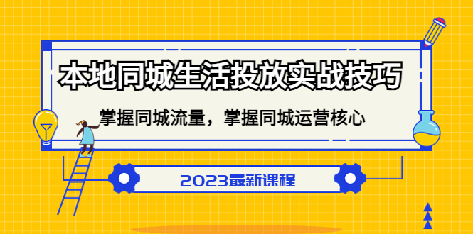 本地同城生活投放实战技巧，掌握-同城流量，掌握-同城运营核心-亿起创业网-副业兼职月入过万